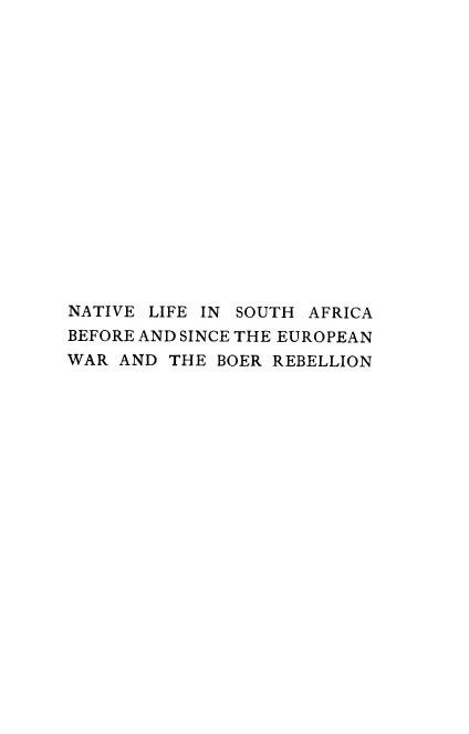 handle is hein.cow/natlsa0001 and id is 1 raw text is: ï»¿NATIVE LIFE IN SOUTH AFRICA
BEFORE AND SINCE THE EUROPEAN
WAR AND THE BOER REBELLION


