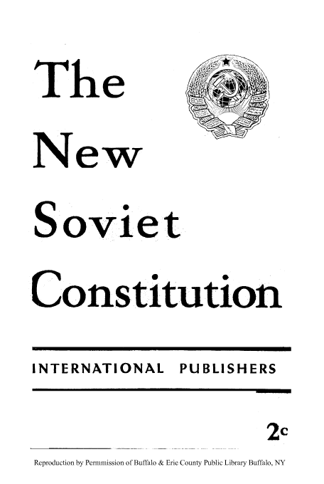 handle is hein.cow/nwsovic0001 and id is 1 raw text is: The
New
Soviet,
Constitution

INTERNATIONAL PUBLISHERS

2c
Reproduction by Permnmission of Buffalo & Erie County Public Library Buffalo, NY


