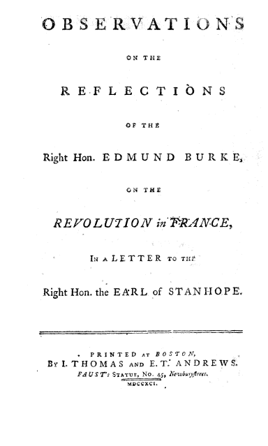 handle is hein.cow/obsvrfhe0001 and id is 1 raw text is: 
0 B S  V A T IN

           ON THE


RE-FL


ECT


INS


OF THE


Right Hon. EDMUND


B U R K EJ


ON THE


REVOLUTION in*2-RANCE,


      .. A LETTER ToTH


Right Hon. the EAR L of STAN H 0 P E.


     PRINTED AT BOSTON,
B L THOMAS AND E.T ANDREWS
    Fa US T'S STATuP, No. 45, ZXeubu)rea.
          MLDCCXCI.



