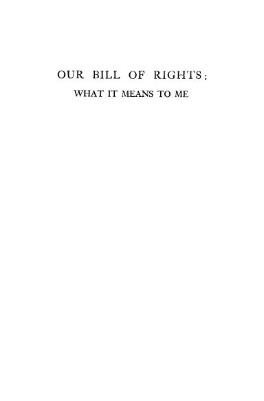 handle is hein.cow/ourbilrig0001 and id is 1 raw text is: 





OUR BILL OF RIGHTS-
  WHAT IT MEANS TO ME


