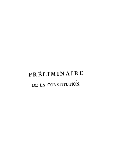 handle is hein.cow/pcreco0001 and id is 1 raw text is: PRELIMINAIRE
DE LA CONSTITUTION.


