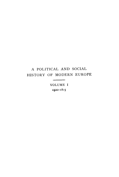 handle is hein.cow/posoeu0001 and id is 1 raw text is: A POLITICAL AND SOCIAL
HISTORY OF MODERN EUROPE
VOLUME I
i500--I815


