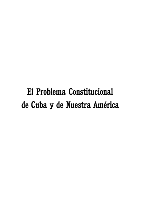 handle is hein.cow/prococu0001 and id is 1 raw text is: ï»¿El Problema Constitucional
de Cuba y de Nuestra America


