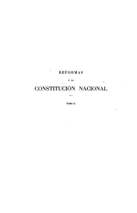 handle is hein.cow/reformas0002 and id is 1 raw text is: 






















        REFORMAS

           A LA


CONSTITUCION   NACIONAL



           TOMO II



