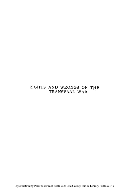 handle is hein.cow/rigwront0001 and id is 1 raw text is: RIGHTS AND WRONGS OF THE
TRANSVAAL WAR

Reproduction by Permmission of Buffalo & Erie County Public Library Buffalo, NY


