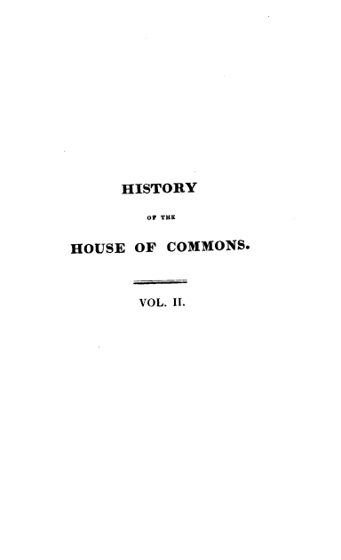 handle is hein.cow/rsvhtyogt0002 and id is 1 raw text is: HISTORY
OF THE
HOUSE OF COMMONS.

VOL. II.



