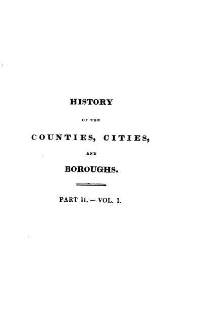 handle is hein.cow/rsvhtyogt0003 and id is 1 raw text is: HISTORY
OF THE
COUNTIES, CITIES,
AND

BOROUGHS.
PART 11. -VOL. I.



