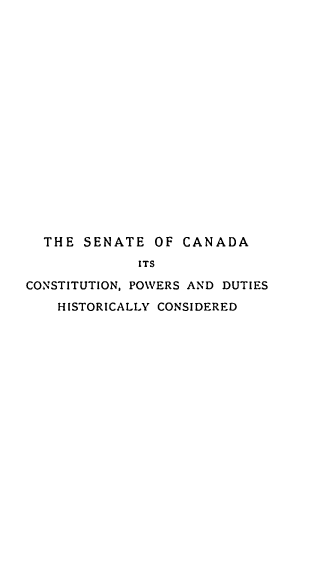 handle is hein.cow/sccpdh0001 and id is 1 raw text is: 


















  THE SENATE OF CANADA
             ITS

CONSTITUTION, POWERS AND DUTIES
    HISTORICALLY CONSIDERED



