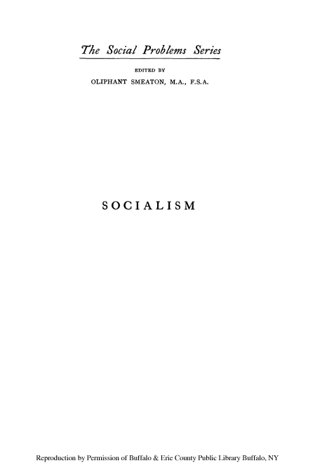 handle is hein.cow/scism0001 and id is 1 raw text is: TAhe Social Problems Series
EDITED BY
OLIPHANT SMEATON, M.A., F.S.A.
SOCIALISM

Reproduction by Permission of Buffalo & Erie County Public Library Buffalo, NY


