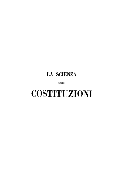 handle is hein.cow/sczacons0001 and id is 1 raw text is: 










    LA SCIENZA
       DELLE

COSTITUZIONI


