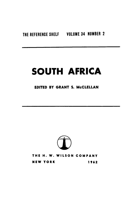 handle is hein.cow/sofrica0001 and id is 1 raw text is: VOLUME 34 NUMBER 2

SOUTH AFRICA
EDITED BY GRANT S. McCLELLAN

THE H. W.
NEW YORK

WILSON COMPANY
1962

THE REFERENCE SHELF

(I



