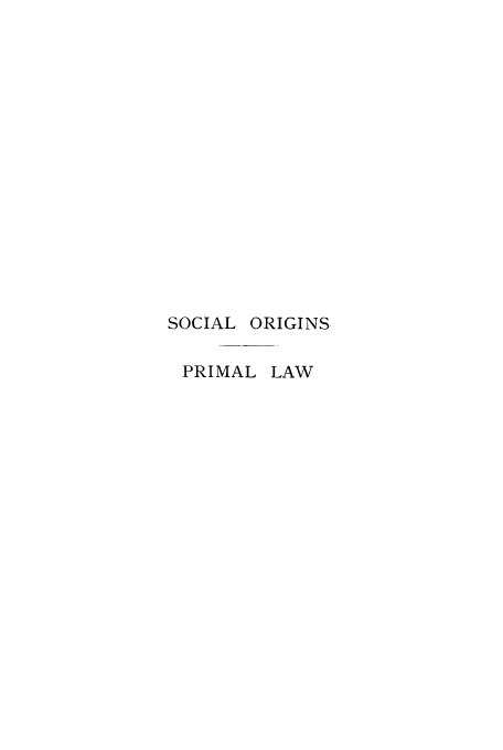 handle is hein.cow/sorigla0001 and id is 1 raw text is: SOCIAL ORIGINS
PRIMAL LAW


