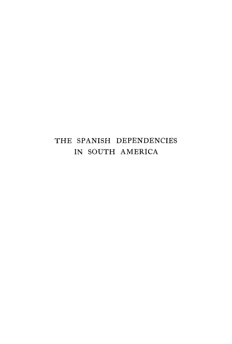handle is hein.cow/spsouth0002 and id is 1 raw text is: THE SPANISH DEPENDENCIES
IN SOUTH AMERICA


