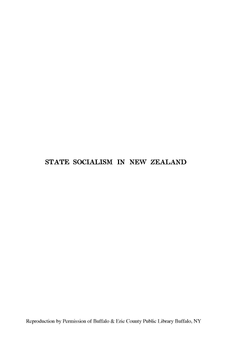 handle is hein.cow/stsonzea0001 and id is 1 raw text is: STATE SOCIALISM IN NEW ZEALAND

Reproduction by Permission of Buffalo & Erie County Public Library Buffalo, NY


