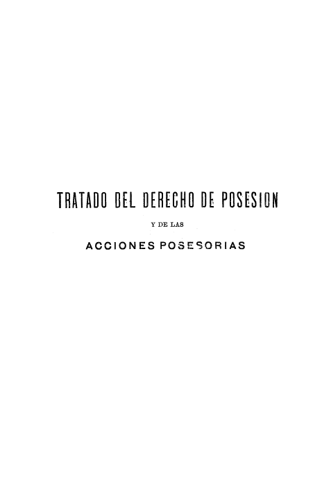 handle is hein.cow/tdepsacpo0001 and id is 1 raw text is: 
















TRATADO BEL DERECHO DE POSESION
            Y DE LAS

    ACCIONES  POSESORIAS


