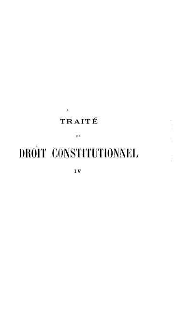 handle is hein.cow/teddtctnl0004 and id is 1 raw text is: TRAITE
DE
DROIT CONSTITUTIONNEL
IV


