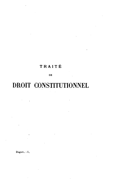 handle is hein.cow/ttdcons0001 and id is 1 raw text is: TRAITÉ

DE
DROIT CONSTITUTIONNEL

Duguit. - I.



