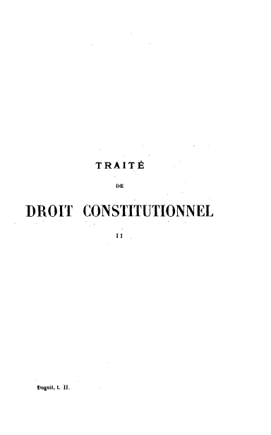handle is hein.cow/ttdcons0002 and id is 1 raw text is: TRAITÉ

DE
DROIT CONSTITUTIONNEL
'I

Duguit, t. Il.


