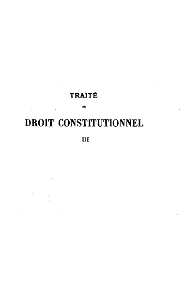 handle is hein.cow/ttdcons0003 and id is 1 raw text is: TRAITÉ
DB
DROIT CONSTITUTIONNEL
IlI


