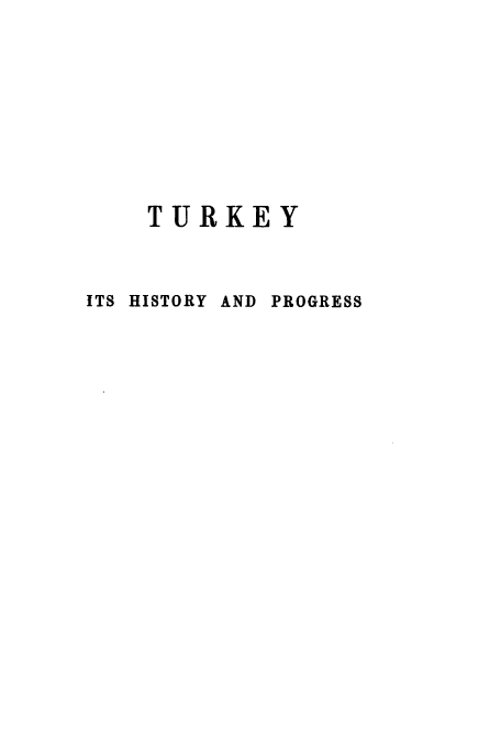handle is hein.cow/turkpco0001 and id is 1 raw text is: TURKEY
ITS HISTORY AND PROGRESS


