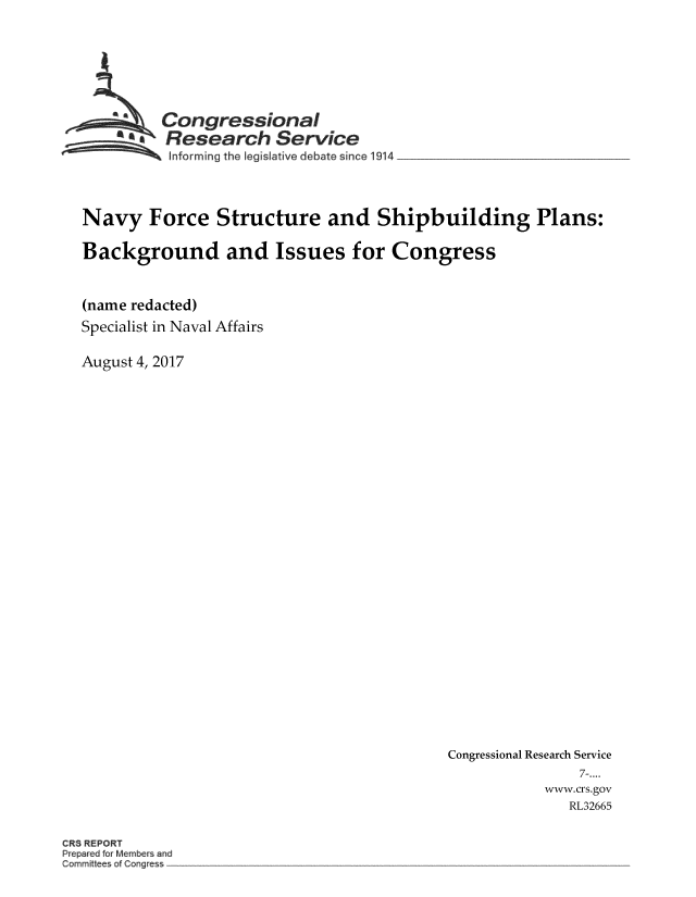 handle is hein.crs/crsmthmbddc0001 and id is 1 raw text is: 






         Congressional
         SResearch Service
 ~~~ I~nforming the Iegis ative debate since 1914 ________________



 Navy   Force  Structure and Shipbuilding Plans:

 Background and Issues for Congress


 (name redacted)
 Specialist in Naval Affairs

August 4, 2017


Congressional Research Service
               7-....
           www.crs.gov
              RL32665


CRS REPORT
Prepaedofor Melber and



