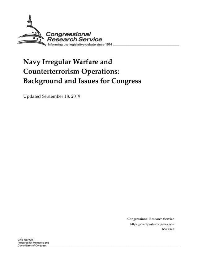 handle is hein.crs/govbbcv0001 and id is 1 raw text is: 







         Congressional
       *.Research Service
          Informing the egslative debate since l941A




Navy Irregular Warfare and

Counterterrorism Operations:

Background and Issues for Congress



Updated September 18, 2019


Congressional Research Service
https://crsreports.congress.gov
              RS22373


CR REPORT
Pre ed M mbers and
Commiti of g e -.


