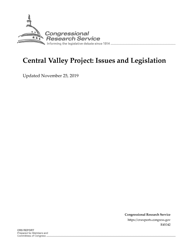 handle is hein.crs/govbcpx0001 and id is 1 raw text is: 















Central Valley Project: Issues and Legislation


Updated November 25, 2019


Congressional Research Service
https://crsreports.congress.gov
               R45342


~


X


  MM     onggyre-sq,


               e    hanal
                        rivi'de
                                 014


