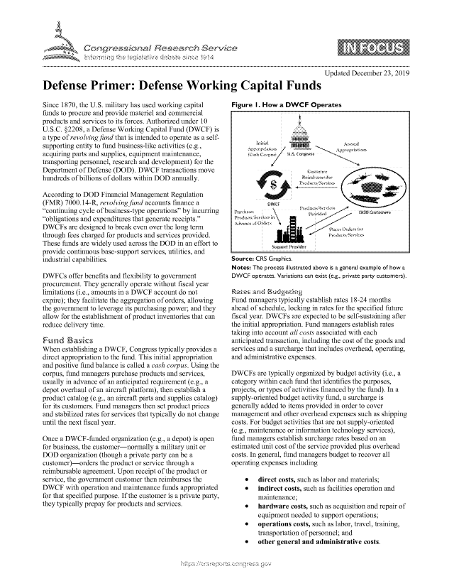 handle is hein.crs/govbfxv0001 and id is 1 raw text is: 




&~ ~                        riE SE .$rCh &~ ~ ~


             p\w -- , gnom goo
    mppm qq\
                   , q
                   I
    aS
    11LULANJILiN,

Updated December 23, 2019


Defense Primer: Defense Working Capital Funds


Since 1870, the U.S. military has used working capital
funds to procure and provide materiel and commercial
products and services to its forces. Authorized under 10
U.S.C. §2208, a Defense Working Capital Fund (DWCF) is
a type of revolving fund that is intended to operate as a self-
supporting entity to fund business-like activities (e.g.,
acquiring parts and supplies, equipment maintenance,
transporting personnel, research and development) for the
Department of Defense (DOD). DWCF transactions move
hundreds of billions of dollars within DOD annually.

According to DOD Financial Management Regulation
(FMR) 7000.14-R, revolving fund accounts finance a
continuing cycle of business-type operations by incurring
obligations and expenditures that generate receipts.
DWCFs are designed to break even over the long term
through fees charged for products and services provided.
These funds are widely used across the DOD in an effort to
provide continuous base-support services, utilities, and
industrial capabilities.

DWFCs offer benefits and flexibility to government
procurement. They generally operate without fiscal year
limitations (i.e., amounts in a DWCF account do not
expire); they facilitate the aggregation of orders, allowing
the government to leverage its purchasing power; and they
allow for the establishment of product inventories that can
reduce delivery time.


When establishing a DWCF, Congress typically provides a
direct appropriation to the fund. This initial appropriation
and positive fund balance is called a cash corpus. Using the
corpus, fund managers purchase products and services,
usually in advance of an anticipated requirement (e.g., a
depot overhaul of an aircraft platform), then establish a
product catalog (e.g., an aircraft parts and supplies catalog)
for its customers. Fund managers then set product prices
and stabilized rates for services that typically do not change
until the next fiscal year.

Once a DWCF-funded organization (e.g., a depot) is open
for business, the customer-normally a military unit or
DOD organization (though a private party can be a
customer)-orders the product or service through a
reimbursable agreement. Upon receipt of the product or
service, the government customer then reimburses the
DWCF with operation and maintenance funds appropriated
for that specified purpose. If the customer is a private party,
they typically prepay for products and services.


Figure I. How a DWCF Operates

                    3 ..


Source: CRS Graphics.
Notes: The process illustrated above is a general example of how a
DWCF operates. Variations can exist (e.g., private party customers).


Fund managers typically establish rates 18-24 months
ahead of schedule, locking in rates for the specified future
fiscal year. DWCFs are expected to be self-sustaining after
the initial appropriation. Fund managers establish rates
taking into account all costs associated with each
anticipated transaction, including the cost of the goods and
services and a surcharge that includes overhead, operating,
and administrative expenses.

DWCFs are typically organized by budget activity (i.e., a
category within each fund that identifies the purposes,
projects, or types of activities financed by the fund). In a
supply-oriented budget activity fund, a surcharge is
generally added to items provided in order to cover
management and other overhead expenses such as shipping
costs. For budget activities that are not supply-oriented
(e.g., maintenance or information technology services),
fund managers establish surcharge rates based on an
estimated unit cost of the service provided plus overhead
costs. In general, fund managers budget to recover all
operating expenses including

    *   direct costs, such as labor and materials;
    *   indirect costs, such as facilities operation and
        maintenance;
    *   hardware costs, such as acquisition and repair of
        equipment needed to support operations;
    *   operations costs, such as labor, travel, training,
        transportation of personnel; and
    *   other general and administrative costs.


:!K.:$:OOK~2$' ~dN


