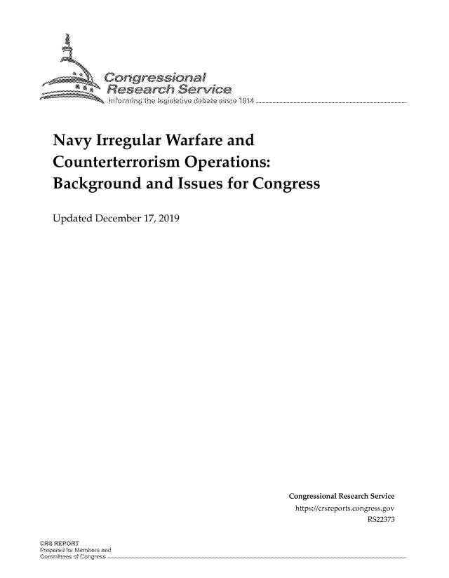 handle is hein.crs/govbmyw0001 and id is 1 raw text is: 





        Corngr-msonal
          Tesarch erVice



Navy Irregular Warfare and

Counterterrorism Operations:

Background and Issues for Congress


Updated December 17, 2019


Congressional Research Service
https://crsreports.congress.gov
            RS22373


C, kRP R


