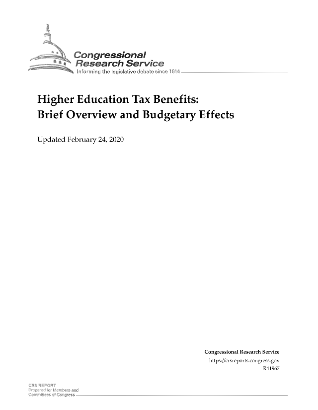 handle is hein.crs/govcahq0001 and id is 1 raw text is: 





Corngr-msonal
  Resemch eCIvlce


Higher Education Tax Benefits:

Brief Overview and Budgetary Effects


Updated February 24, 2020


Congressional Research Service
https://crsreports.congress.gov
              R41967


C, kRP R



