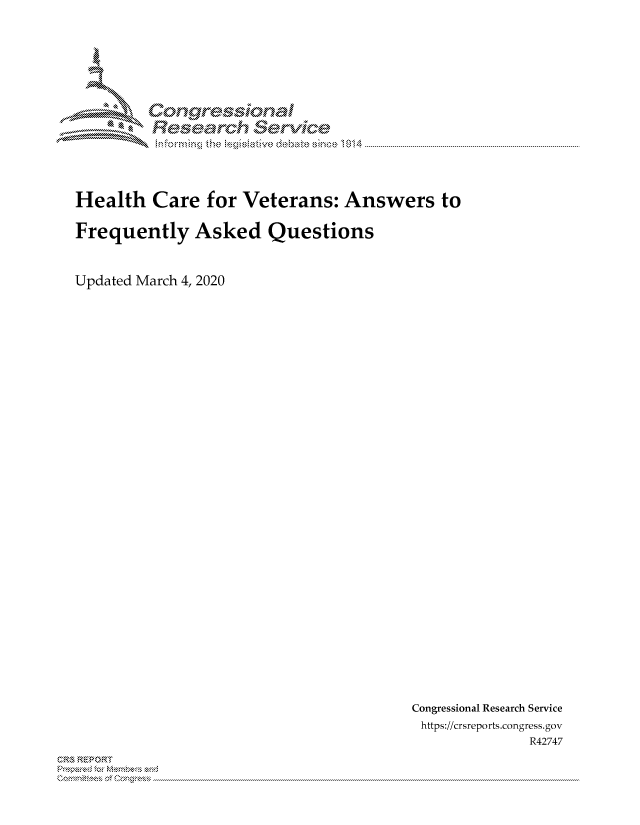 handle is hein.crs/govcaqw0001 and id is 1 raw text is: 






         Corngr-msonal
           Tesemch eCIvlce




Health Care for Veterans: Answers to

Frequently Asked Questions


Updated March 4, 2020


Congressional Research Service
https://crsreports.congress.gov
              R42747


CRS REPORT
          . .....................................................................................................................................................................................................................


