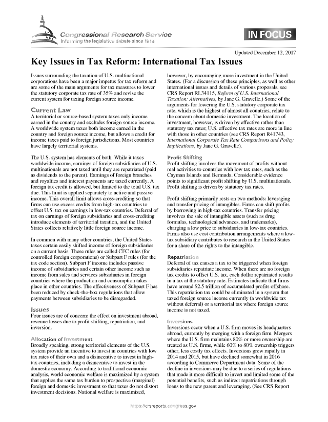 handle is hein.crs/govcfzq0001 and id is 1 raw text is: 




FF.~*\*


                                                                                          Updated December 12, 2017
Key Issues in Tax Reform: International Tax Issues


Issues surrounding the taxation of U.S. multinational
corporations have been a major impetus for tax reform and
are some of the main arguments for tax measures to lower
the statutory corporate tax rate of 35% and revise the
current system for taxing foreign source income.

C 'u ' 't Lzw,
A territorial or source-based system taxes only income
earned in the country and excludes foreign source income.
A worldwide system taxes both income earned in the
country and foreign source income, but allows a credit for
income taxes paid to foreign jurisdictions. Most countries
have largely territorial systems.

The U.S. system has elements of both. While it taxes
worldwide income, earnings of foreign subsidiaries of U.S.
multinationals are not taxed until they are repatriated (paid
as dividends to the parent). Earnings of foreign branches
and royalties and interest payments are taxed currently. A
foreign tax credit is allowed, but limited to the total U.S. tax
due. This limit is applied separately to active and passive
income. This overall limit allows cross-crediting so that
firms can use excess credits from high-tax countries to
offset U.S. tax on earnings in low-tax countries. Deferral of
tax on earnings of foreign subsidiaries and cross-crediting
introduce elements of territorial taxation, and the United
States collects relatively little foreign source income.

In common with many other countries, the United States
taxes certain easily shifted income of foreign subsidiaries
on a current basis. These rules are called CFC rules (for
controlled foreign corporations) or Subpart F rules (for the
tax code section). Subpart F income includes passive
income of subsidiaries and certain other income such as
income from sales and services subsidiaries in foreign
countries where the production and consumption takes
place in other countries. The effectiveness of Subpart F has
been reduced by check-the-box regulations that allow
payments between subsidiaries to be disregarded.


Four issues are of concern: the effect on investment abroad,
revenue losses due to profit-shifting, repatriation, and
inversion.


Broadly speaking, strong territorial elements of the U.S.
system provide an incentive to invest in countries with low
tax rates of their own and a disincentive to invest in high-
tax countries, including a disincentive to invest in the
domestic economy. According to traditional economic
analysis, world economic welfare is maximized by a system
that applies the same tax burden to prospective (marginal)
foreign and domestic investment so that taxes do not distort
investment decisions. National welfare is maximized,


however, by encouraging more investment in the United
States. (For a discussion of these principles, as well as other
international issues and details of various proposals, see
CRS Report RL34115, Reform of US. International
Taxation: Alternatives, by Jane G. Gravelle.) Some of the
arguments for lowering the U.S. statutory corporate tax
rate, which is the highest of almost all countries, relate to
the concern about domestic investment. The location of
investment, however, is driven by effective rather than
statutory tax rates; U.S. effective tax rates are more in line
with those in other countries (see CRS Report R41743,
International Corporate Tax Rate Comparisons and Policy
Implications, by Jane G. Gravelle).


Profit shifting involves the movement of profits without
real activities to countries with low tax rates, such as the
Cayman Islands and Bermuda. Considerable evidence
points to significant profit shifting by U.S. multinationals.
Profit shifting is driven by statutory tax rates.

Profit shifting primarily rests on two methods: leveraging
and transfer pricing of intangibles. Firms can shift profits
by borrowing in high-tax countries. Transfer pricing
involves the sale of intangible assets (such as drug
formulas, technological advances, and trademarks),
charging a low price to subsidiaries in low-tax countries.
Firms also use cost contribution arrangements where a low-
tax subsidiary contributes to research in the United States
for a share of the rights to the intangible.


Deferral of tax causes a tax to be triggered when foreign
subsidiaries repatriate income. When there are no foreign
tax credits to offset U.S. tax, each dollar repatriated results
in a tax at the statutory rate. Estimates indicate that firms
have around $2.5 trillion of accumulated profits offshore.
This repatriation tax could be eliminated in a system that
taxed foreign source income currently (a worldwide tax
without deferral) or a territorial tax where foreign source
income is not taxed.


Inversions occur when a U.S. firm moves its headquarters
abroad, currently by merging with a foreign firm. Mergers
where the U.S. firm maintains 80% or more ownership are
treated as U.S. firms, while 60% to 80% ownership triggers
other, less costly tax effects. Inversions grew rapidly in
2014 and 2015, but have declined somewhat in 2016
according to Commerce Department data. Some of the
decline in inversions may be due to a series of regulations
that made it more difficult to invert and limited some of the
potential benefits, such as indirect repatriations through
loans to the new parent and leveraging. (See CRS Report


'O 'T


mppm qq\
a       ' p\w gn'a', ggmm
                I
'S
11LULANJILiN,


