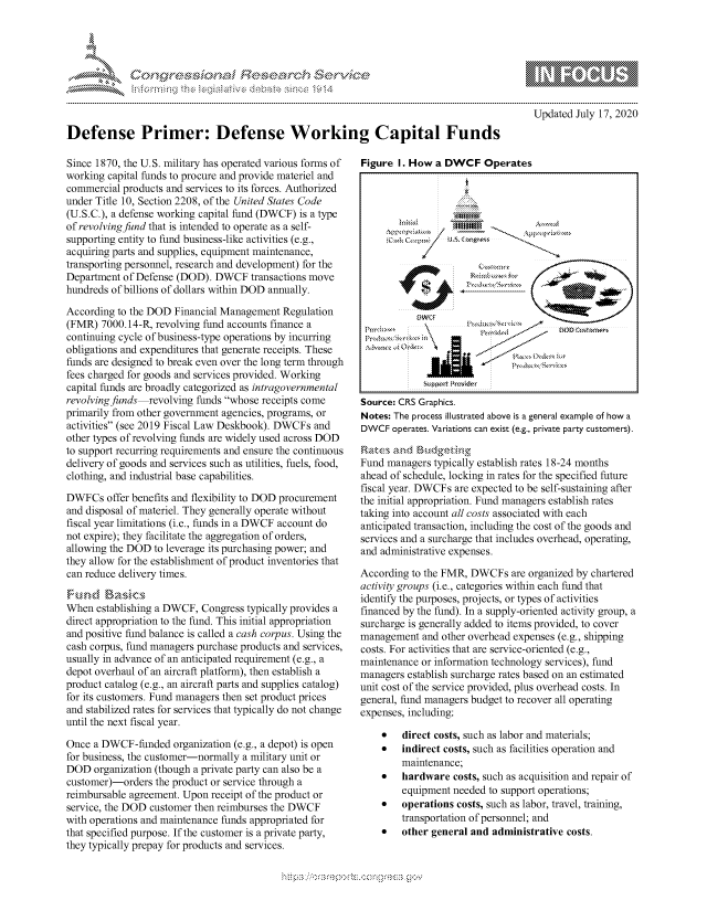 handle is hein.crs/govdayh0001 and id is 1 raw text is: 




   01;0~$.~
FF.~


gognpo               goo
g
               , q
a  X


  Updated July 17, 2020


Defense Primer: Defense Working Capital Funds


Since 1870, the U.S. military has operated various forms of
working capital funds to procure and provide materiel and
commercial products and services to its forces. Authorized
under Title 10, Section 2208, of the United States Code
(U.S.C.), a defense working capital fund (DWCF) is a type
of revolving fund that is intended to operate as a self-
supporting entity to fund business-like activities (e.g.,
acquiring parts and supplies, equipment maintenance,
transporting personnel, research and development) for the
Department of Defense (DOD). DWCF transactions move
hundreds of billions of dollars within DOD annually.

According to the DOD Financial Management Regulation
(FMR) 7000.14-R, revolving fund accounts finance a
continuing cycle of business-type operations by incurring
obligations and expenditures that generate receipts. These
funds are designed to break even over the long term through
fees charged for goods and services provided. Working
capital funds are broadly categorized as intragovernmental
revolvingfunds-revolving funds whose receipts come
primarily from other government agencies, programs, or
activities (see 2019 Fiscal Law Deskbook). DWCFs and
other types of revolving funds are widely used across DOD
to support recurring requirements and ensure the continuous
delivery of goods and services such as utilities, fuels, food,
clothing, and industrial base capabilities.

DWFCs offer benefits and flexibility to DOD procurement
and disposal of materiel. They generally operate without
fiscal year limitations (i.e., funds in a DWCF account do
not expire); they facilitate the aggregation of orders,
allowing the DOD to leverage its purchasing power; and
they allow for the establishment of product inventories that
can reduce delivery times.


When establishing a DWCF, Congress typically provides a
direct appropriation to the fund. This initial appropriation
and positive fund balance is called a cash corpus. Using the
cash corpus, fund managers purchase products and services,
usually in advance of an anticipated requirement (e.g., a
depot overhaul of an aircraft platform), then establish a
product catalog (e.g., an aircraft parts and supplies catalog)
for its customers. Fund managers then set product prices
and stabilized rates for services that typically do not change
until the next fiscal year.

Once a DWCF-funded organization (e.g., a depot) is open
for business, the customer-normally a military unit or
DOD organization (though a private party can also be a
customer)-orders the product or service through a
reimbursable agreement. Upon receipt of the product or
service, the DOD customer then reimburses the DWCF
with operations and maintenance funds appropriated for
that specified purpose. If the customer is a private party,
they typically prepay for products and services.


Figure I. How a DWCF Operates


           ..h, .md:


Source: CRS Graphics.
Notes: The process illustrated above is a general example of how a
DWCF operates. Variations can exist (e.g., private party customers).


Fund managers typically establish rates 18-24 months
ahead of schedule, locking in rates for the specified future
fiscal year. DWCFs are expected to be self-sustaining after
the initial appropriation. Fund managers establish rates
taking into account all costs associated with each
anticipated transaction, including the cost of the goods and
services and a surcharge that includes overhead, operating,
and administrative expenses.

According to the FMR, DWCFs are organized by chartered
activity groups (i.e., categories within each fund that
identify the purposes, projects, or types of activities
financed by the fund). In a supply-oriented activity group, a
surcharge is generally added to items provided, to cover
management and other overhead expenses (e.g., shipping
costs. For activities that are service-oriented (e.g.,
maintenance or information technology services), fund
managers establish surcharge rates based on an estimated
unit cost of the service provided, plus overhead costs. In
general, fund managers budget to recover all operating
expenses, including:

    *   direct costs, such as labor and materials;
    *   indirect costs, such as facilities operation and
        maintenance;
    *   hardware costs, such as acquisition and repair of
        equipment needed to support operations;
    *   operations costs, such as labor, travel, training,
        transportation of personnel; and
    *   other general and administrative costs.


K.:


