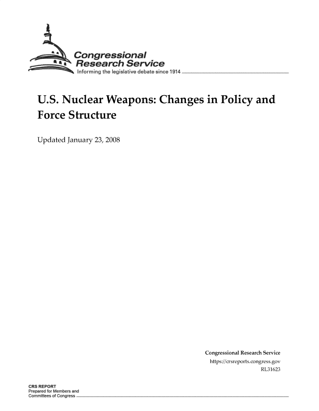 handle is hein.crs/goveack0001 and id is 1 raw text is: 








    S Congressional
**   Research Service
     Inforrning the leqisilive debate since 1914


U.S.   Nuclear Weapons: Changes in Policy and

Force Structure



Updated January 23, 2008


Congressional Research Service
https://crsreports. congress.gov
               RL31623


CR$ REPORT
Prepare do Membes and
Commoni es ofCongre s


