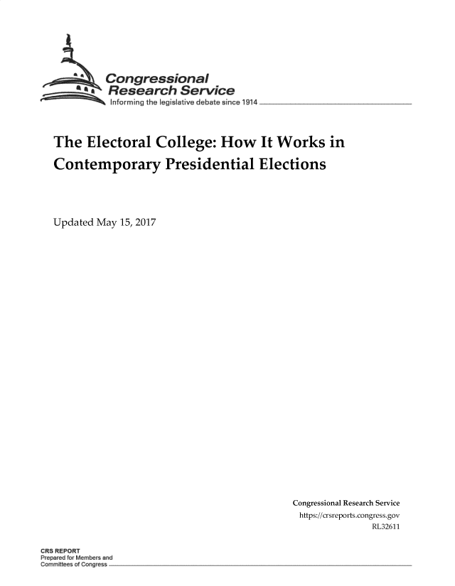 handle is hein.crs/goveaki0001 and id is 1 raw text is: 








         Congressional
      *   Research Service
 ~~~ ~Informing  the Iegislative debate since 1914 ___________




 The  Electoral   College: How It Works in


 Contemporary Presidential Elections






Updated May 15, 2017


Congressional Research Service
https://crsreports.congress.gov
              RL32611


CRS REPORT
Pre aed for M rnbers and


