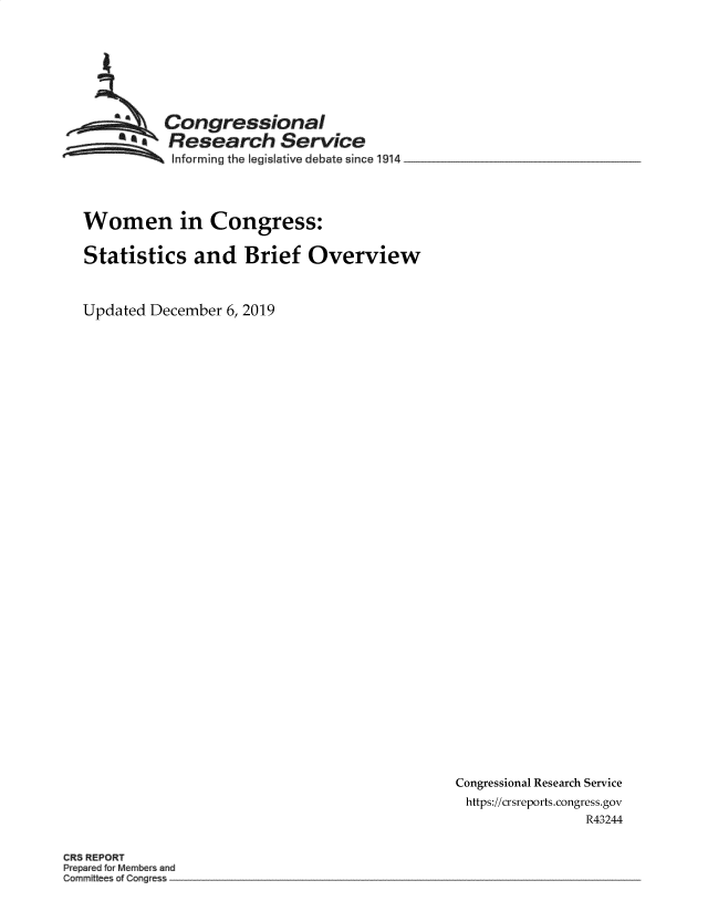 handle is hein.crs/goveasz0001 and id is 1 raw text is: 








          Congressional
       R  Research Service
           Informing the legislative debate since 1914 __




Women in Congress:


Statistics and Brief Overview



Updated December  6, 2019


Congressional Research Service
https://crsreports.congress.gov
                R43244


CRS REPORT
Prepared M Mmber and
Comm rites ofC   ges


