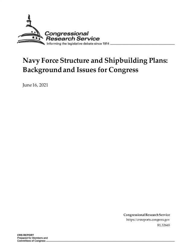 handle is hein.crs/govedsf0001 and id is 1 raw text is: Con gressional
SResearch Service
In f  mma t e le g lat i  de bia sirnca 1q14
Navy Force Structure and Shipbuilding Plans:
Background and Issues for Congress
June 16, 2021

Congressional Research Service
https://crsreports.congress.gov
RL32665

CRS REPORT



