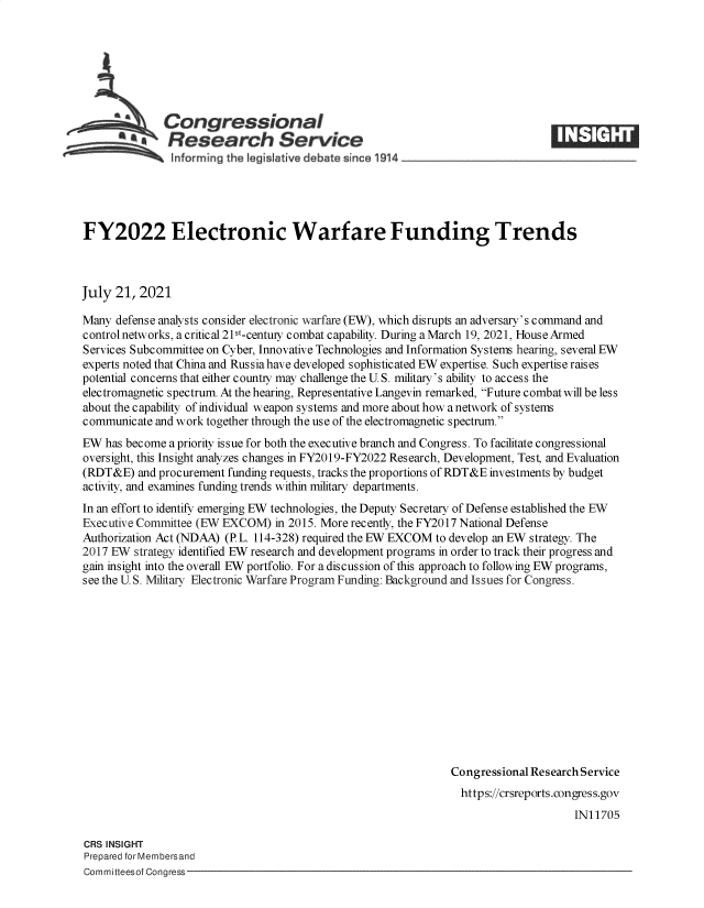 handle is hein.crs/goveeaa0001 and id is 1 raw text is: Congressional
.Research Service
~~~ i~nforming the legislative d bate since 1914 __________

FY2022 Electronic Warfare Funding Trends
July 21, 2021
Many defense analysts consider electronic warfare (EW), which disrupts an adversary's command and
control networks, a critical 21st-centuy combat capability. During a March 19, 2021, House Armed
Services Subcommittee on Cyber, Innovative Technologies and Information Systems hearing, several EW
experts noted that China and Russia have developed sophisticated EW expertise. Such expertise raises
potential concerns that either county may challenge the U. S. military's ability to access the
electromagnetic spectrum. At the hearing, Representative Langevin remarked, Future combat will be less
about the capability of individual weapon systems and more about how a network of systems
communicate and work together through the use of the electromagnetic spectrum.
EW has become a priority issue for both the executive branch and Congress. To facilitate congressional
oversight, this Insight analyzes changes in FY2019-FY2022 Research, Development, Test, and Evaluation
(RDT&E) and procurement funding requests, tracks the proportions of RDT&E investments by budget
activity, and examines funding trends within military departments.
In an effort to identify emerging EW technologies, the Deputy Secretary of Defense established the EW
Executive Committee (EW EXCOM) in 2015. More recently, the FY2017 National Defense
Authorization Act (NDAA) (P. L. 114-328) required the EW EXCOM to develop an EW strategy. The
2017 EW strategy identified EW research and development programs in order to track their progress and
gain insight into the overall EW portfolio. For a discussion of this approach to following EW programs,
see the U. S. Military Electronic Warfare Program Funding: Background and Issues for Congress.
Congressional Research Service
https://crsreports.congress.gov
IN11705

CRS INSIGHT
Prepared for Membersand
Committeesof Congress-

17M


