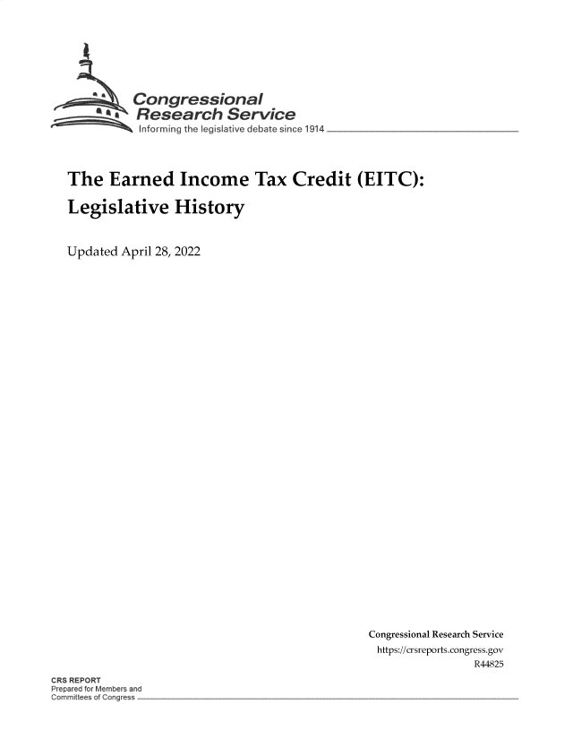 handle is hein.crs/govegjz0001 and id is 1 raw text is: Congressional
AResearch Service
~~~ ~~Informing the Iegislative debate since 1914 __________
The Earned Income Tax Credit (EITC):
Legislative History
Updated April 28, 2022

Congressional Research Service
https://crsreports.congress.gov
R44825

CRS REPORT
repared for Membef an
Comm~Uee o ng~


