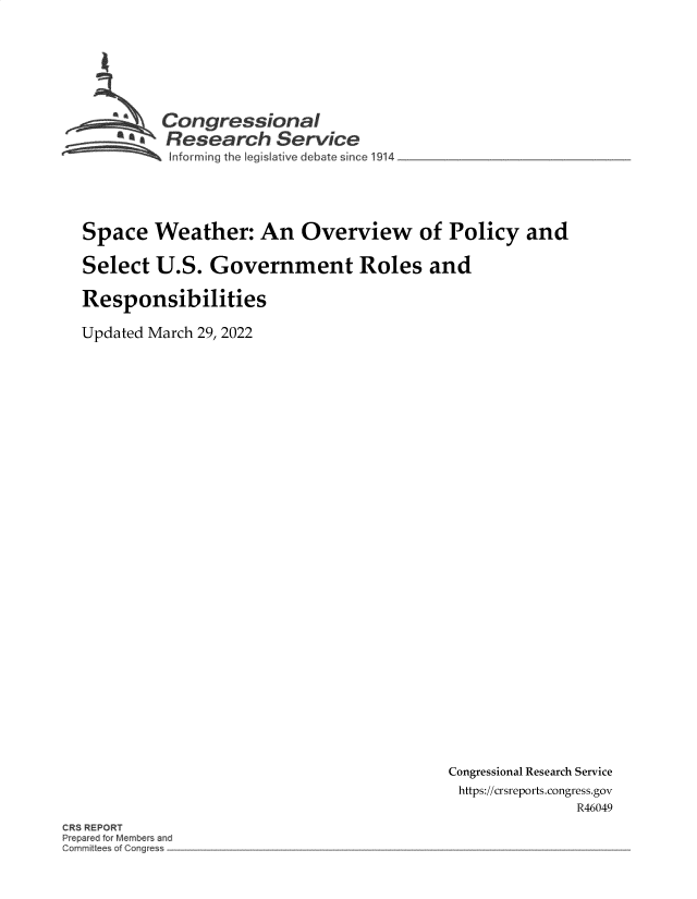 handle is hein.crs/govegqx0001 and id is 1 raw text is: Congressional
~.Research Service
4forming the Iegislative d  bate since 194_
Space Weather: An Overview of Policy and
Select U.S. Government Roles and
Responsibilities
Updated March 29, 2022

Congressional Research Service
https://crsreports.congress.gov
R46049

CRS REPORT
epar d o Member and
Gornrnitte of Cc~g s



