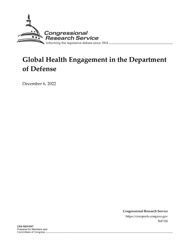 handle is hein.crs/govejpu0001 and id is 1 raw text is: Global Health Engagement in the Department
of Defense
December 6, 2022

Congressional Research Service
https://crsreports .congress.gov
R47326

CR REPOR
epre fo Mebr an



