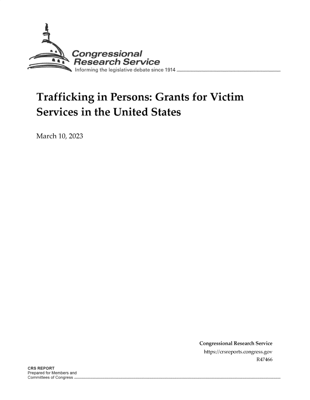 handle is hein.crs/govekvm0001 and id is 1 raw text is: Congressional
~ Research Service
~~~ ~Informing the Iegislative debate since 1914______

Trafficking in Persons: Grants for Victim
Services in the United States
March 10, 2023

Congressional Research Service
https://crsreports.congress.gov
R47466

CRS REPORT
P parec~ for Membef and
Commite so Gor~ e


