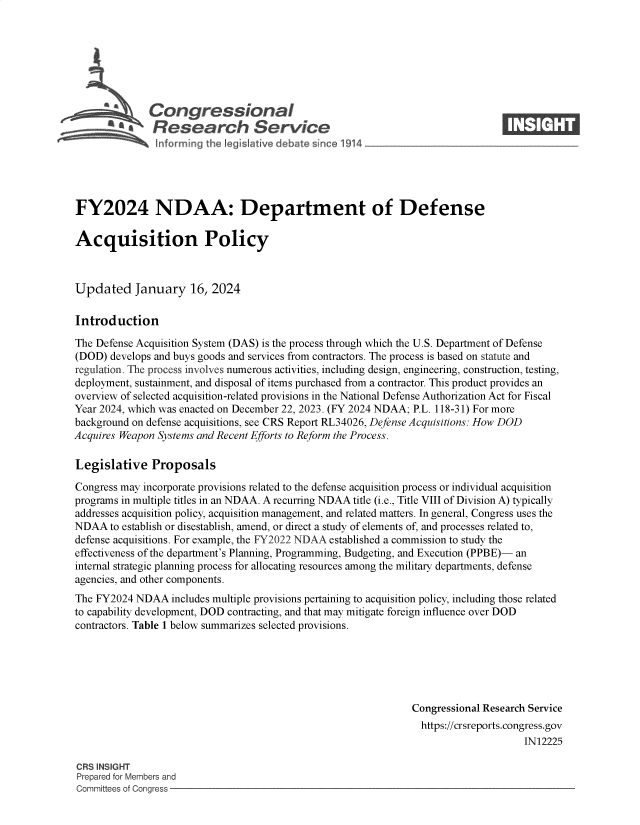 handle is hein.crs/govenzu0001 and id is 1 raw text is: 







              Congressional                                                     ____
          A    Research Service






FY2024 NDAA: Department of Defense

Acquisition Policy



Updated January 16, 2024

Introduction

The Defense Acquisition System (DAS) is the process through which the U.S. Department of Defense
(DOD)  develops and buys goods and services from contractors. The process is based on statute and
regulation. The process involves numerous activities, including design, engineering, construction, testing,
deployment, sustainment, and disposal of items purchased from a contractor. This product provides an
overview of selected acquisition-related provisions in the National Defense Authorization Act for Fiscal
Year 2024, which was enacted on December 22, 2023. (FY 2024 NDAA; P.L. 118-31) For more
background on defense acquisitions, see CRS Report RL34026, Defense Acquisitions: How DOD
Acquires Weapon Systems and Recent Efforts to Reform the Process.

Legislative   Proposals

Congress may incorporate provisions related to the defense acquisition process or individual acquisition
programs in multiple titles in an NDAA. A recurring NDAA title (i.e., Title VIII of Division A) typically
addresses acquisition policy, acquisition management, and related matters. In general, Congress uses the
NDAA   to establish or disestablish, amend, or direct a study of elements of, and processes related to,
defense acquisitions. For example, the FY2022 NDAA established a commission to study the
effectiveness of the department's Planning, Programming, Budgeting, and Execution (PPBE)- an
internal strategic planning process for allocating resources among the military departments, defense
agencies, and other components.
The FY2024 NDAA   includes multiple provisions pertaining to acquisition policy, including those related
to capability development, DOD contracting, and that may mitigate foreign influence over DOD
contractors. Table 1 below summarizes selected provisions.






                                                               Congressional Research Service
                                                                 https://crsreports.congress.gov
                                                                                    IN12225

CRS INSIGHT
Prepared for Members and
Committees of Conaress


