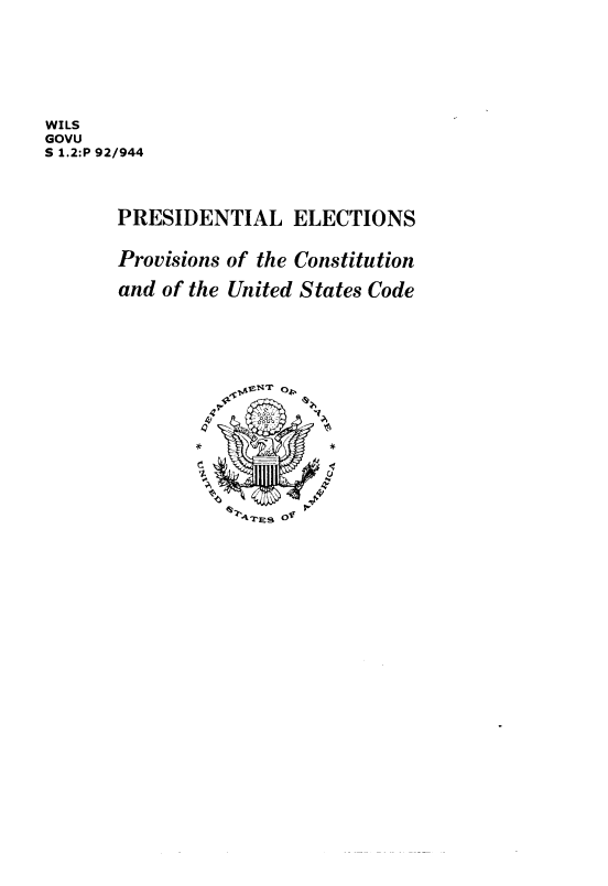 handle is hein.election/pepcusc0001 and id is 1 raw text is: WILS
GOVU
S 1.2:P 92/944
PRESIDENTIAL ELECTIONS
Provisions of the Constitution
and of the United States Code
d          *
tr OA


