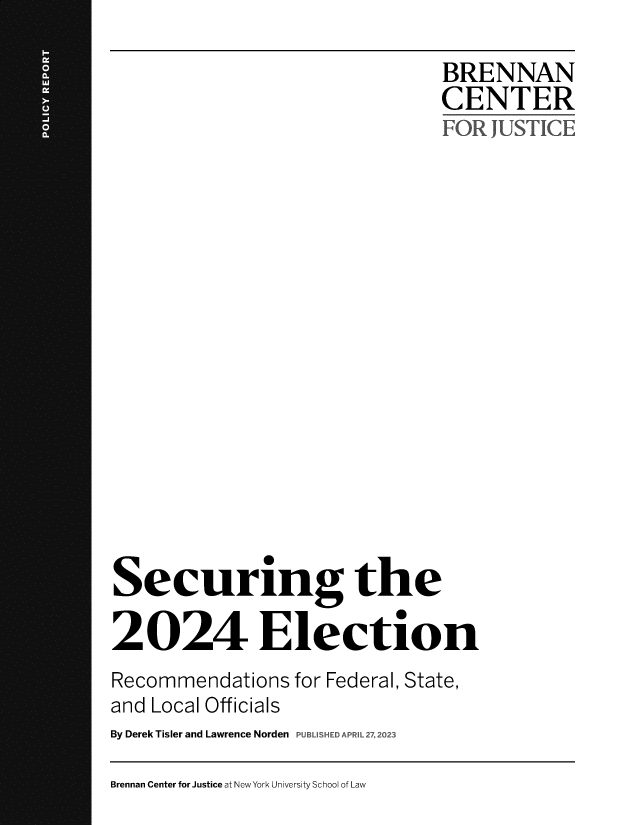 handle is hein.election/scrgteen0001 and id is 1 raw text is: 
BRENNAN
CENTER
FOR' JUSTICE


Securing the

2024 Election
Recommendations  for Federal, State,
and Local Officials
By Derek Tisler and Lawrence Norden PUBLISHED APRIL 27, 2c2


Brennan Center for Justice at New York University School of Law


