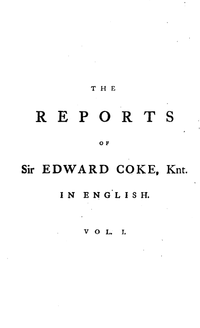 handle is hein.engrep/rsectp0001 and id is 1 raw text is: T H E

REPO R T
OF

Sir EDWARD

IN  ENGLISH.

V O L. 1.

S

COKE,

Knt.


