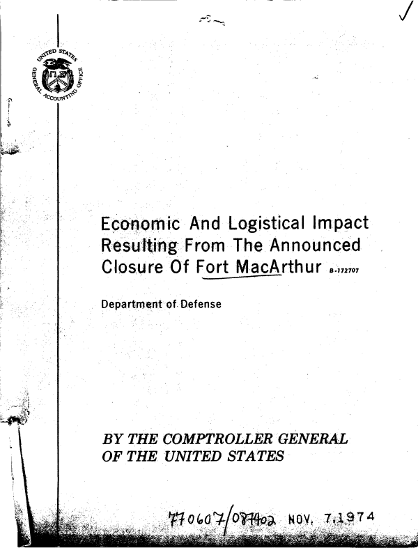handle is hein.gao/gaobaaaac0001 and id is 1 raw text is: 









EC  r' I'
Economi c
Resulting


Closure


And
From


Logistical


Impact


The Announced


Of Fort MacArthur


B-172707


Department of, Defense


BY THE COMPTROLLER GENERAL
OF THE UNITED STATES


flo~o4/


NOV. ~74


I


-L . '


Ovi



