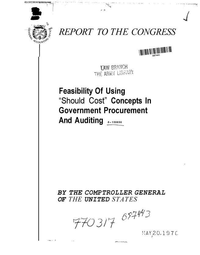 handle is hein.gao/gaobaaaal0001 and id is 1 raw text is: 

REPORT


TO THE CONGRESS


Feasibility Of Using


Should


Cost


Concepts In


Government Procurement


And Auditing


8-159896


BY THE COMPTROLLER GENERAL
OF THE UNITED STATES


;,AY120,19 7 C,


J


S7o31


-..



