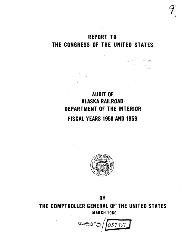 handle is hein.gao/gaobaaabh0001 and id is 1 raw text is: 




            REPORT TO
THE CONGRESS OF THE UNITED


STATES


         AUDIT OF
      ALASKA RAILROAD,
DEPARTMENT OF THE INTERIOR
FISCAL YEARS 1958 AND 1959


                    BY
THE COMPTROLLER GENERAL OF'THE UNITED STATES
                  MARCH 1960


