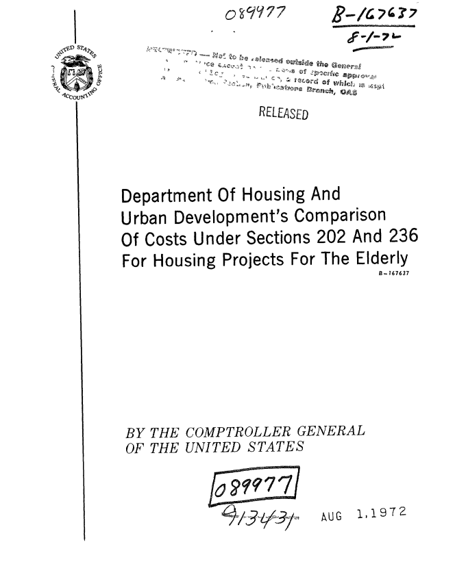 handle is hein.gao/gaobaaadr0001 and id is 1 raw text is: 




                RELEASED





Department Of Housing And
Urban Development's Comparison
Of Costs Under Sections 202 And 236
For Housing Projects For The Elderly
                              B-167637









BY THE COMPTROLLER GENERAL
OF THE UNITED STATES


913 7J


hUG


1,1972


0 , y 7 7


4? 7
awNa


